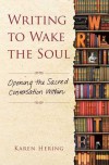 Writing to Wake the Soul: Opening the Sacred Conversation Within - Karen Hering