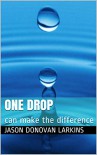 ONE DROP: can make the difference - Jason Donovan Larkins