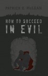 How to Succeed in Evil - Patrick E. McLean