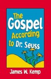 The Gospel According to Dr. Seuss - James W. Kemp