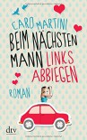 Beim nächsten Mann links abbiegen: Roman - Caro Martini