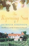 The Ripening Sun: One Woman and the Creation of a Vineyard - Patricia Atkinson, Juliet Stevenson