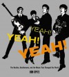 Yeah! Yeah! Yeah!: The Beatles, Beatlemania, and the Music that Changed the World - Bob Spitz