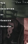 The Invention of Curried Sausage - Uwe Timm