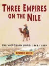 Three Empires on the Nile: The Victorian Jihad, 1869-1899 - Dominic   Green, Stephen Hoye