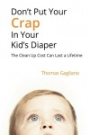Don't Put Your Crap in Your Kid's Diaper: The Clean Up Cost Can Last a Lifetime - Thomas Gagliano