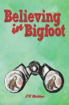 Believing in Bigfoot - J.C.  Miller