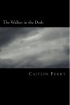 The Walker in the Dark - Caitlin Perry