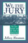 We, the Jury: The Jury System and the Ideal of Democracy - Jeffrey Abramson