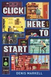 Click Here to Start (A Novel) - Denis Markell