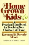 Home Grown Kids - Raymond S. Moore, Dorothy N. Moore