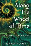 Along the Wheel of Time: Sacred Stories for Nature Lovers - Rev. Judith Laxer