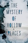 The Mystery of Hollow Places - Rebecca Podos