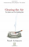 Clearing The Air: The Battle Over The Smoking Ban - Noel Gilmore