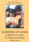 Learning At Home : A Mother's Guide To Homeschooling, Revised Edition - Marty Layne