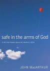 Safe in the Arms of God: Truth from Heaven about the Death of a Child - John F. MacArthur Jr.