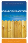 Beyond Your Backyard Group Member Discussion Guide: Stepping Out to Serve Others - Jonathan E. Weiner, Jonathan E. Weiner