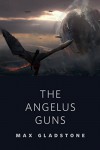 The Angelus Guns: A Tor.com Original - Max Gladstone