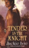 Tender is the Knight: (Zebra Historical Romance): WITH "A Lady of Ice" AND "A Man of Fire" AND "A Promise of Passion" - Jackie Ivie