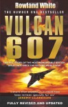 Vulcan 607: The Epic Story of the Most Remarkable British Air Attack Since WWII - Rowland White