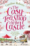 The Cosy Teashop in the Castle: The Bestselling Feel-Good ROM Com of the Year - Caroline Roberts