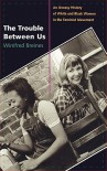 The Trouble Between Us: An Uneasy History of White and Black Women in the Feminist Movement - Winifred Breines
