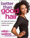 Better Than Good Hair: The Curly Girl Guide to Healthy, Gorgeous Natural Hair! - Nikki Walton,  Ernessa T. Carter