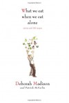 What We Eat When We Eat Alone: Stories and 100 Recipes - Deborah Madison, Patrick McFarlin