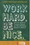 Work Hard. Be Nice.: How Two Inspired Teachers Created the Most Promising Schools in America - Jay Mathews