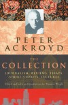 Peter Ackroyd: The Collection: Journalism, Reviews, Essays, Short Stories, Lectures - Peter Ackroyd