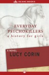 Everyday Psychokillers: A History for Girls: A Novel - Lucy Corin