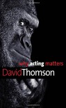 Why Acting Matters (Why X Matters Series) - David Thomson