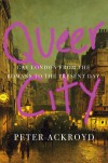 Queer City: Gay London from the Romans to the Present Day - Peter Ackroyd