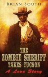 The Zombie Sheriff Takes Tucson: A Love Story - Brian South