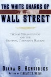 The White Sharks of Wall Street: Thomas Mellon Evans and the Original Corporate Raiders (Lisa Drew Books) - Diana B. Henriques