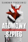 Atomowy szpieg. Ryszard Kukliński i wojna wywiadów - Sławomir Cenckiewicz
