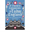 A Visitor's Companion to Tudor England - Suzannah Lipscomb