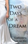 Two Days of a Dream - Kathryn Gilmore