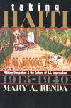 Taking Haiti: Military Occupation and the Culture of U.S. Imperialism, 1915-1940 - Mary A. Renda