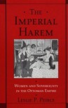 The Imperial Harem: Women and Sovereignty in the Ottoman Empire (Studies in Middle Eastern History) - Leslie P. Peirce