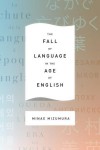 The Fall of Language in the Age of English - Minae Mizumura, Mari Yoshihara, Juliet Winters Carpenter