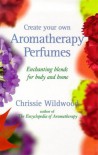 Create Your Own Aromatherapy P - Christine Wildwood