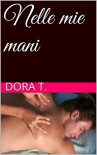 Nelle mie mani (Italian Edition) - Dora T.