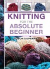 Knitting for the Absolute Beginner - Alison Dupernex