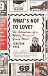 What's Not to Love?: The Adventures of a Mildly Perverted Young Writer - Jonathan Ames