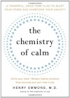 The Chemistry of Calm: A Powerful, Drug-Free Plan to Quiet Your Fears and Overcome Your Anxiety - Henry Emmons