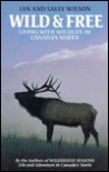 Wild and Free: Living with Wildlife in Canada's North - Ian Wilson