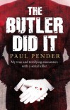 The Butler Did It: My True and Terrifying Encounters with a Serial Killer - Paul Pender