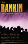 The Complete Short Stories: "A Good Hanging", "Beggars Banquet" - Ian Rankin