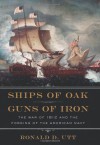 Ships of Oak, Guns of Iron: The War of 1812 and the Forging of the American Navy - Ronald Utt